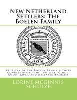 New Netherland Settlers: The Boelen Family: Ancestry of the Boelen Family & their Connection to the Ten Eyck, Clock, Coert, Roos, and Hellaken Families 1987938291 Book Cover