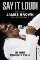 Say It Loud!: The Life of James Brown, Soul Brother No. 1 1599219646 Book Cover
