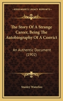 The Story of a Strange Career Being the Autobiography of a Convict; an Authentic Document 1515227138 Book Cover
