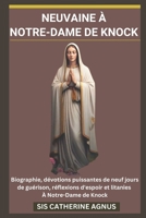 NEUVAINE À NOTRE-DAME DE KNOCK: Biographie, dévotions puissantes de neuf jours de guérison, réflexions d'espoir et litanies À Notre-Dame de Knock (French Edition) B0DRTFPJ59 Book Cover