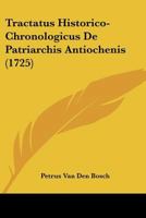 Tractatus Historico-Chronologicus De Patriarchis Antiochenis (1725) 1166339815 Book Cover