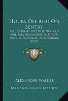 Hours Off And On Sentry: Or Personal Recollections Of Military Adventure In Great Britain, Portugal, And Canada 0469164077 Book Cover