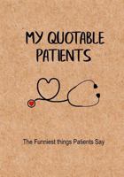 My Quotable Patients - The Funniest Things Patients Say: A Journal to Collect Quotes, Memories, and Stories of Your Patients, Graduation Gift for Nurses, Doctors or Nurse Practitioner Funny Gift 1719047693 Book Cover