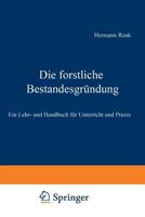 Die Forstliche Bestandesgrundung: Ein Lehr- Und Handbuch Fur Unterricht Und Praxis 3642902995 Book Cover