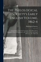 The Philological Society's Early English Volume, 1862-4: Containing I. Liber Cure Cocorum, a B. 1440 A. D. Ii. Hampole's Pricke of Conscience, a B. 1340 A. D. Iii. the Castel Off Loue, a B. 1320 A. D 1019058471 Book Cover