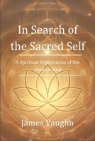 In Search of the Sacred Self: A Spiritual Exploration of the Human Soul B0DRSVGDK9 Book Cover