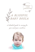 A Blissful Baby Doula: A Detailed Guide to Caring for You and Your Newborn B0F1R24M89 Book Cover