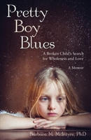 Pretty Boy Blues: A Broken Child's Search for Wholeness and Love, a Memoir 1627878270 Book Cover