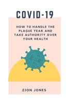 COVID-19: HOW TO HANDLE THE PLAGUE YEAR AND TAKE AUTHORITY OVER YOUR HEALTH null Book Cover