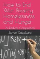 How to End War, Poverty, Homelessness and Hunger: A Radical Compilation 1723787884 Book Cover