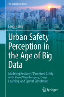 Urban Safety Perception in the Age of Big Data: Modeling Residents’ Perceived Safety with Street View Imagery, Deep Learning, and Spatial Simulation (The Urban Book Series) 981921579X Book Cover