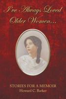 I Have Always Loved Older Women... : Stories for a Memoir 1796039039 Book Cover