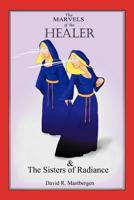 The Marvels of the Healer & The Sisters of Radiance 1477153683 Book Cover