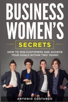 Business Women's Secrets: How To Win Customers and Achieve Your Goals Within Two Years! 1692936425 Book Cover