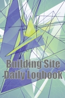 Building Site Daily Logbook: Useful Thing for Foreman to Keep Record Schedules, Daily Activities, Equipment, Safety Concerns & Many More 3986082387 Book Cover