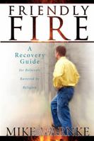 Friendly Fire: A Recovery Guide for Believers Battered by Religion 0768421241 Book Cover