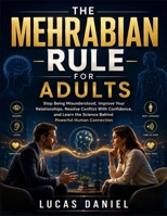 THE MEHRABIAN RULE FOR ADULTS: Stop Being Misunderstood, Improve Your Relationships, Resolve Conflict With Confidence, and Learn the Science Behind Powerful Human Connection B0H4F4ZKHW Book Cover