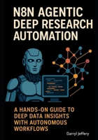 n8n Agentic Deep Research Automation: A Hands-On Guide to Deep Data Insights with Autonomous Workflows B0FF35RDDC Book Cover