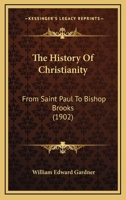 The history of Christianity From Saint Paul to Bishop Brooks 1120889499 Book Cover