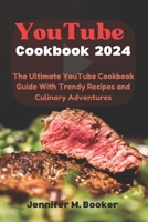 YouTube Cookbook 2024: The Ultimate YouTube Cookbook Guide With Trendy Recipes and Culinary Adventures B0CQHV6D42 Book Cover