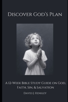 Discover God's Plan: A 12-Week Bible Study Guide on God, Faith, Sin, & Salvation B0DZP8JTV1 Book Cover
