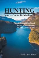 Hunting: You'Ve Got to Be Kidding!: Humorous and Emotional Stories of Hunting the North American 29 1543481035 Book Cover
