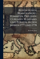 Reisen durch Brandenburg, Pommern, Preu�en, Curland, Russland und Pohlen in den Jahren 1777 und 1778 1278529179 Book Cover