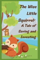 The Wise Little Squirrel: : A Tale of Saving and Investing B0BT2CT8XS Book Cover