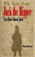 Jack the Ripper: You Don't Know Jack 153054095X Book Cover