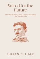 Wired for the Future: How Nikola Tesla s Mind Outran His Century and Rewired Ours 9371773723 Book Cover
