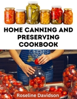 Home Canning And Preserving Cookbook: Canning Guide And Recipe Book For Pressure Canning And Waterbath Canning Method B0CT3P7RSV Book Cover
