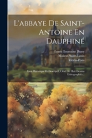 L'abbaye De Saint-antoine En Dauphiné: Essai Historique Et Descriptif, Orné De Huit Dessins Lithographiés... 1021216143 Book Cover