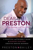 Dear Preston: Doing Business With Our Hearts: A Practical and Friendly Guide to Running Your Own Creative Service Business 0988314002 Book Cover
