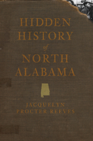 Hidden History of North Alabama 1596297522 Book Cover