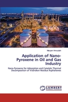 Application of Nano-Pyroxene in Oil and Gas Industry: Nano-Pyroxene for Adsorption and Catalytic Thermal Decomposition of Visbroken Residue Asphaltenes 6200533342 Book Cover