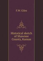 Historical Sketch of Shawnee County, Kansas 5518624026 Book Cover