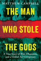 The Man Who Stole the Gods: A True Story of War, Obsession, and a Global Art Conspiracy 0593716000 Book Cover