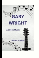 GARY WRIGHT: A Life in Music B0CHDNHJMD Book Cover