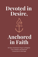 Devoted in Desire, Anchored in Faith: 30 Days of Intimate Prayer to Reignite Love, Passion, and Spiritual Connection in Marriage B0FR2D9P6D Book Cover