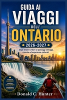 GUIDA AI VIAGGI DELL'ONTARIO 2026-2027: Dagli skyline urbani ai paesaggi selvaggi, cascate ed esperienze culturali (Italian Edition) B0GY9HFDMB Book Cover