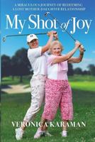 My Shot of Joy: A Miraculous Journey of Redeeming a Lost Mother-Daughter Relationship 0692660852 Book Cover