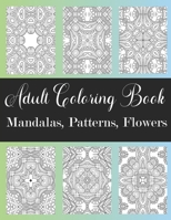 Adult Coloring Book: Mandalas, Patterns, Flowers: Amazing Designs Coloring Book For Stress Relieving, Relaxation, Fun, Soul Healing For Men, Women | Perfect Gift B08WJZD7QP Book Cover