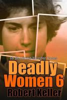 Deadly Women Volume 6: 18 Shocking True Crime Cases of Women Who Kill 1090184611 Book Cover