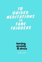 10 Guided Meditations to Tame Triggers: Part of the Taming Anxiety & Stress Series B094LC6K6C Book Cover