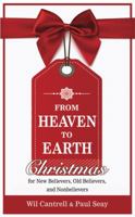 From Heaven to Earth : Christmas for New Believers, Old Believers, and Nonbelievers 1950899012 Book Cover