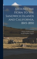Around the Horn to the Sandwich Islands and California, 1845-1850 1162995610 Book Cover