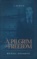 A Pilgrim for Freedom: In His Memoir About the American Dream, Mr. Novakovic Shares His Inspiring Tale of Coming to America and Flourishing. 0692770100 Book Cover