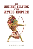 The Ancient Culture of the Aztec Empire 1636306799 Book Cover