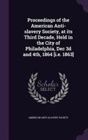Proceedings of the American Anti-Slavery Society at Its Third Decade 0837127254 Book Cover