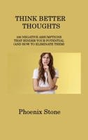 Think Better Thoughts: 100 Negative Assumptions That Hinder Your Potential 1806316668 Book Cover